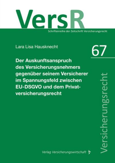 Der Auskunftsanspruch des Versicherungsnehmers gegenüber seinem Versicherer im Spannungsfeld zwischen EU-DSGVO und dem Privatversicherungsrecht