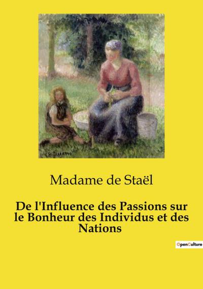 De l’Influence des Passions sur le Bonheur des Individus et des Nations
