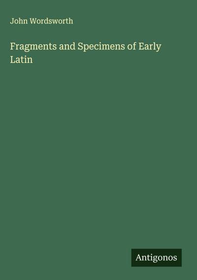 Fragments and Specimens of Early Latin