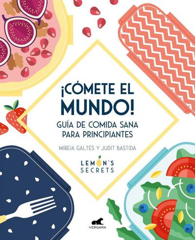 ¡Cómete el mundo! : guía de comida sana para principiantes