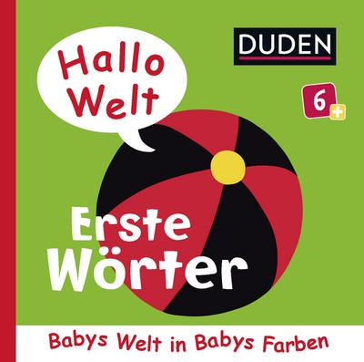 Duden 6+: Hallo Welt: Erste Wörter: Babys Welt in Babys Farben (DUDEN Pappbilderbücher 6+ Monate, Band 4)
