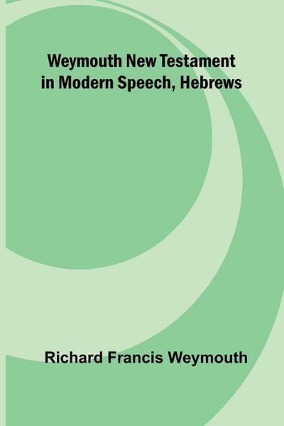 Weymouth New Testament In Modern Speech, Hebrews