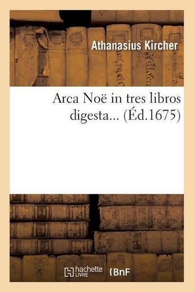 Arca Noë in Tres Libros Digesta (Éd.1675)