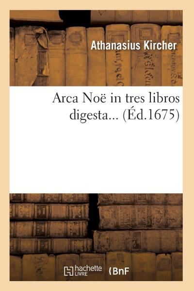 Arca Noë in Tres Libros Digesta (Éd.1675)