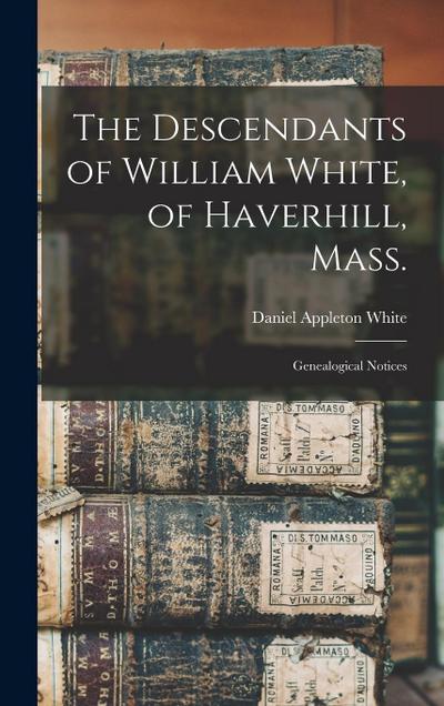 The Descendants of William White, of Haverhill, Mass.