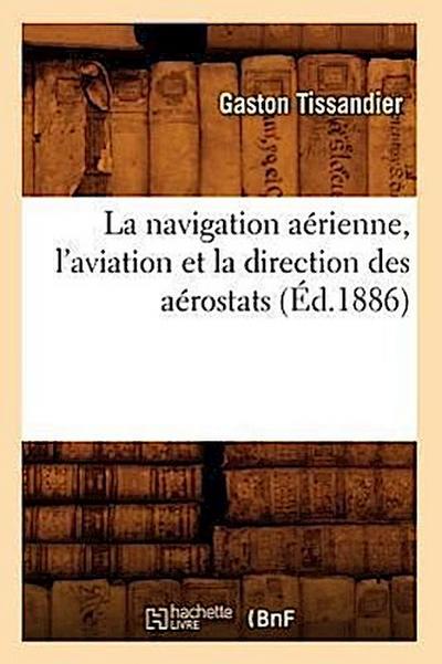 La Navigation Aérienne, l’Aviation Et La Direction Des Aérostats (Éd.1886)