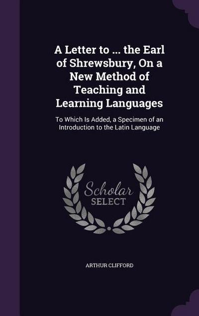 A Letter to ... the Earl of Shrewsbury, On a New Method of Teaching and Learning Languages