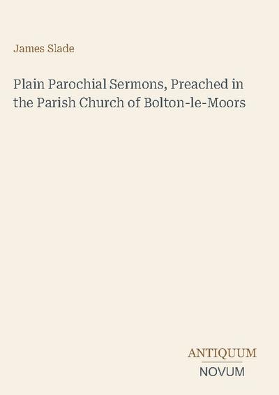 Plain Parochial Sermons, Preached in the Parish Church of Bolton-le-Moors