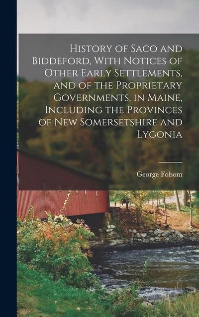 History of Saco and Biddeford, With Notices of Other Early Settlements, and of the Proprietary Governments, in Maine, Including the Provinces of New S