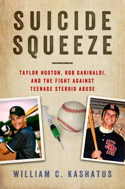 Suicide Squeeze: Taylor Hooton, Rob Garibaldi, and the Fight Against Teenage Steroid Abuse