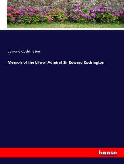 Memoir of the Life of Admiral Sir Edward Codrington
