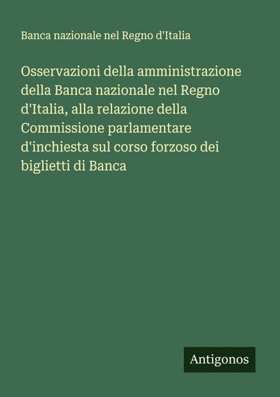 Osservazioni della amministrazione della Banca nazionale nel Regno d’Italia, alla relazione della Commissione parlamentare d’inchiesta sul corso forzoso dei biglietti di Banca