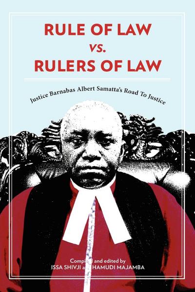Rule of Law vs. Rulers of Law. Justice Barnabas Albert Samatta’s Road To Justice