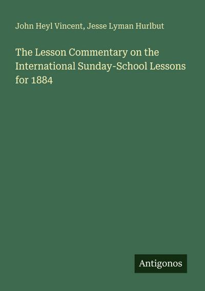 The Lesson Commentary on the International Sunday-School Lessons for 1884