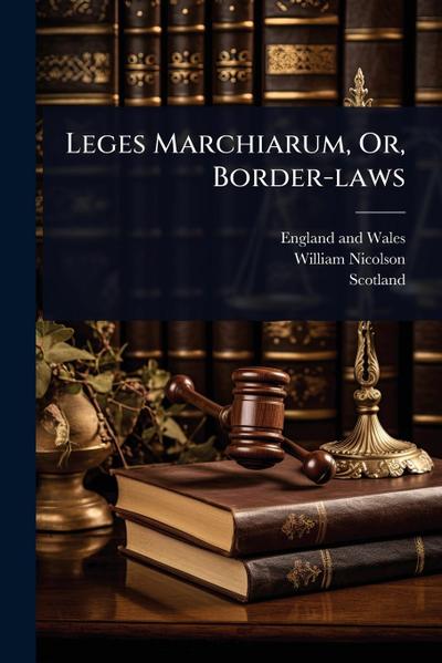 Leges Marchiarum, Or, Border-laws