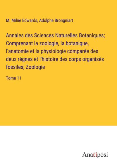 Annales des Sciences Naturelles Botaniques; Comprenant la zoologie, la botanique, l’anatomie et la physiologie comparée des dèux règnes et l’histoire des corps organisés fossiles; Zoologie