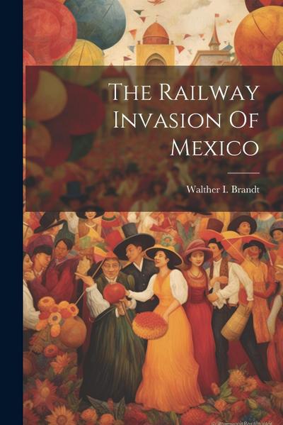 The Railway Invasion Of Mexico