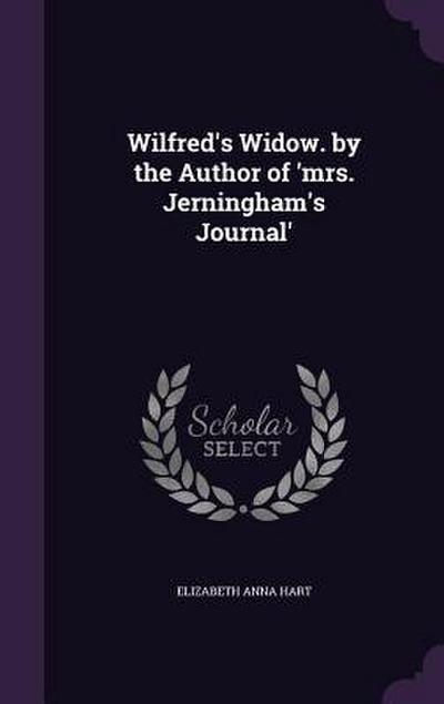 Wilfred’s Widow. by the Author of ’mrs. Jerningham’s Journal’