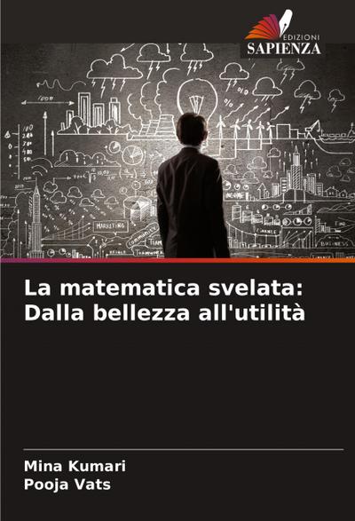 La matematica svelata: Dalla bellezza all’utilità