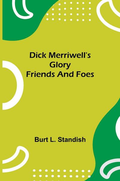 Dick Merriwell’S Glory Friends And Foes