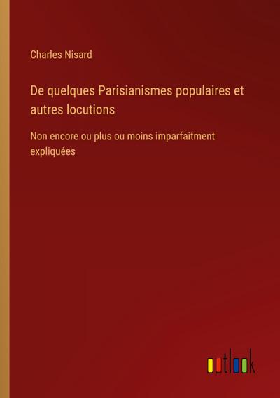 De quelques Parisianismes populaires et autres locutions