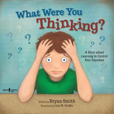 What Were You Thinking?: A Story about Learning to Control Your Impulses Volume 1