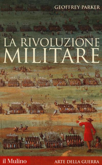 La rivoluzione militare. Le innovazioni militari e il sorgere dell’Occidente