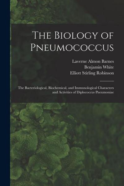 The Biology of Pneumococcus; the Bacteriological, Biochemical, and Immunological Characters and Activities of Diplococcus Pneumoniae