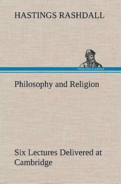 Philosophy and Religion Six Lectures Delivered at Cambridge
