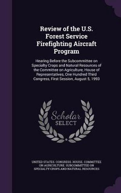 Review of the U.S. Forest Service Firefighting Aircraft Program: Hearing Before the Subcommittee on Specialty Crops and Natural Resources of the Commi