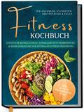 Fitness Kochbuch für Anfänger, Studenten, Berufstätige & Faule: Effektiver Muskelaufbau, schnellere Fettverbrennung und mehr Energie mit der optimalen Fitness Ernährung - inkl. 30-Tage-Ernährungsplan