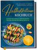 Heißluftfritteuse Kochbuch für Anfänger, Studenten, Berufstätige & Faule: Leckere und schnelle Airfryer Rezepte für eine gesunde Ernährung im Alltag - inkl. Brotrezepten, Profitipps uvm.