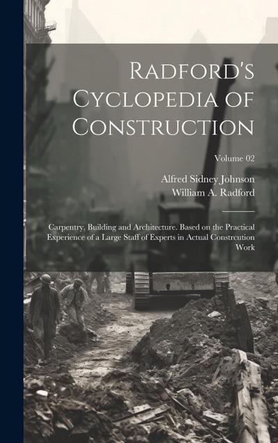 Radford’s Cyclopedia of Construction; Carpentry, Building and Architecture. Based on the Practical Experience of a Large Staff of Experts in Actual Co