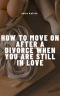 How To Move On After Divorce When You Are Still in love