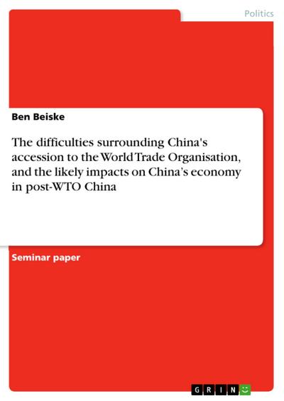 The difficulties surrounding China’s accession to the World Trade Organisation, and the likely impacts on China’s economy in post-WTO China