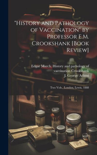 "History and Pathology of Vaccination" by Professor E.M. Crookshank [book Review] [microform]: Two Vols., London, Lewis, 1888