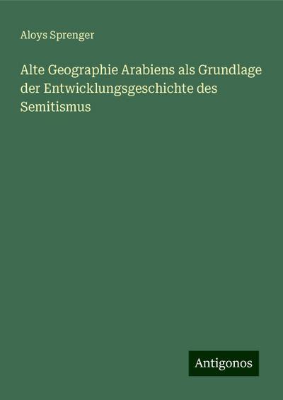Sprenger, A: Alte Geographie Arabiens als Grundlage der Entw