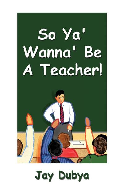 So Ya’ Wanna’ Be a Teacher!