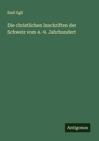 Die christlichen Inschriften der Schweiz vom 4.-9. Jahrhundert