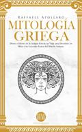 Mitología Griega: Dioses y Héroes de la Antigua Grecia. Un Viaje para Descubrir los Mitos y las Leyendas Épicas del Mundo Antiguo (Atlas de Mitología: Mitos y Leyendas del Mundo Entero)