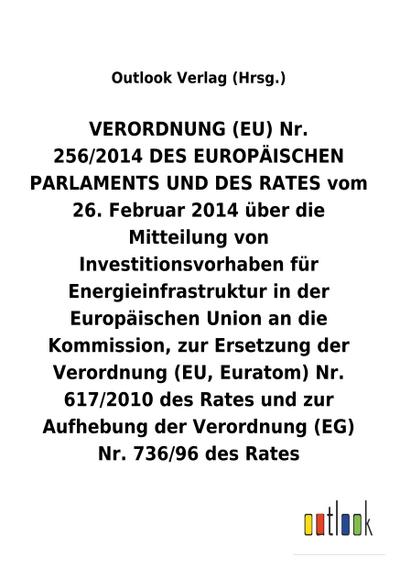 VERORDNUNG (EU) Nr. 256/2014 DES EUROPÄISCHEN PARLAMENTS UND DES RATES vom 26. Februar 2014 über die Mitteilung von Investitionsvorhaben für Energieinfrastruktur in der Europäischen Union an die Kommission, zur Ersetzung der Verordnung (EU, Euratom) Nr. 617/2010 des Rates und zur Aufhebung der Verordnung (EG) Nr. 736/96 des Rates