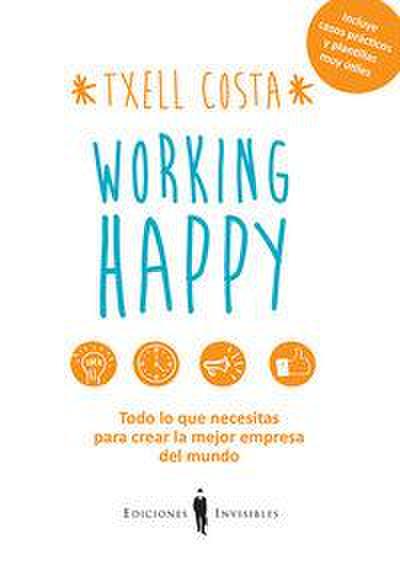 Working happy : Todo lo que necesitas para crear la mejor empresa del mundo: la tuya