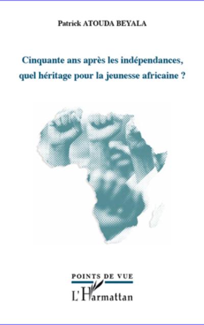 Cinquante ans apres les independances, quel heritage pour la jeunesse africaine ?