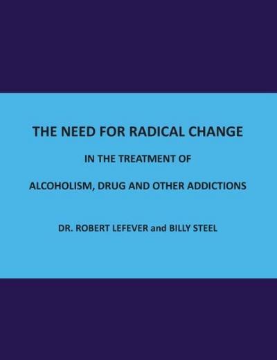 The Need for Radical Change in The treatment of Alcoholism, Drug and Other Addictions