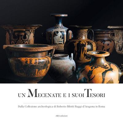 Un mecenate e i suoi tesori. Dalla collezione archeologica di Roberto Bilotti Ruggi d’Aragona in Roma