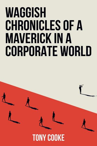 Waggish Chronicles of a Maverick in a Corporate World