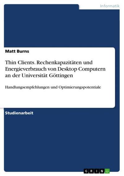 Thin Clients. Rechenkapazitäten und Energieverbrauch von Desktop Computern an der Universität Göttingen