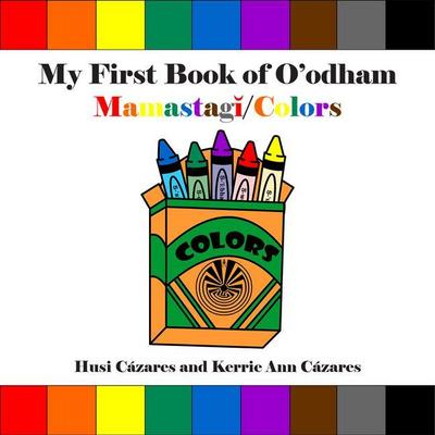 My First Book of O’Odham Mamastag&#464; / Colors