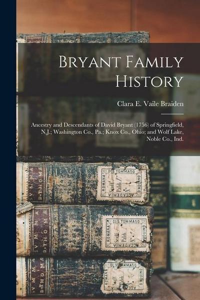 Bryant Family History; Ancestry and Descendants of David Bryant (1756) of Springfield, N.J.; Washington Co., Pa.; Knox Co., Ohio; and Wolf Lake, Noble
