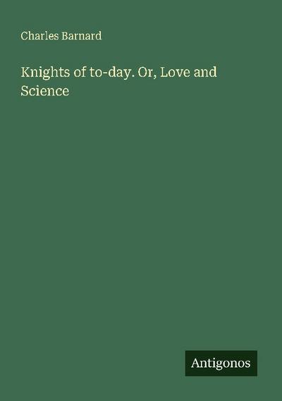 Knights of to-day. Or, Love and Science